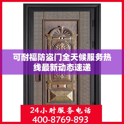 可耐福防盗门全天候服务热线最新动态速递