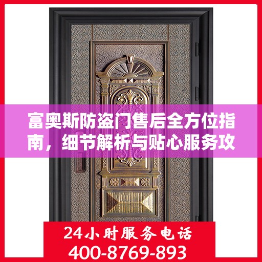 富奥斯防盗门售后全方位指南，细节解析与贴心服务攻略