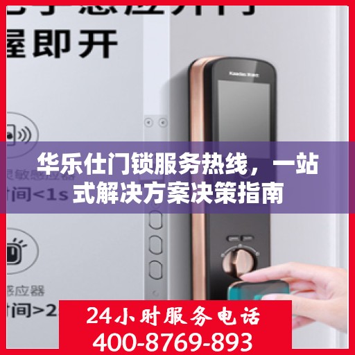 华乐仕门锁服务热线，一站式解决方案决策指南
