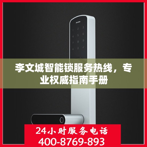 李文城智能锁服务热线，专业权威指南手册