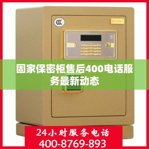 固家保密柜售后400电话服务最新动态