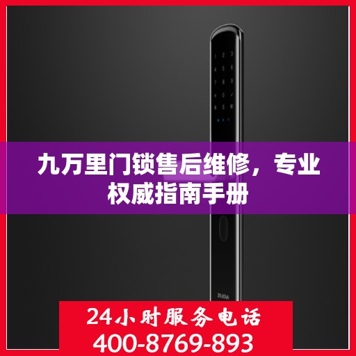 九万里门锁售后维修，专业权威指南手册