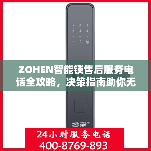 ZOHEN智能锁售后服务电话全攻略，决策指南助你无忧选择