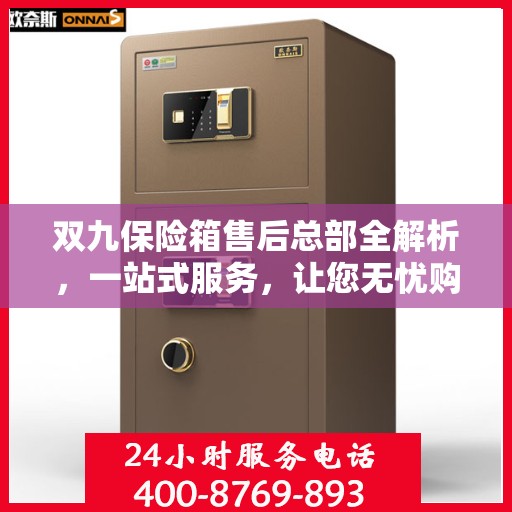 双九保险箱售后总部全解析，一站式服务，让您无忧购选