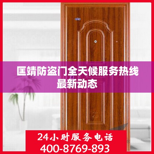 匡靖防盗门全天候服务热线最新动态