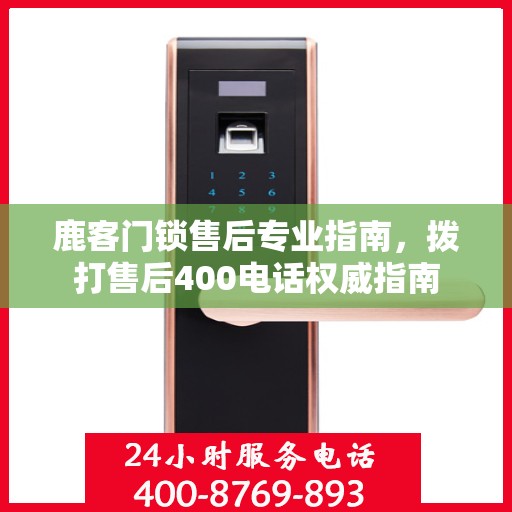 鹿客门锁售后专业指南，拨打售后400电话权威指南