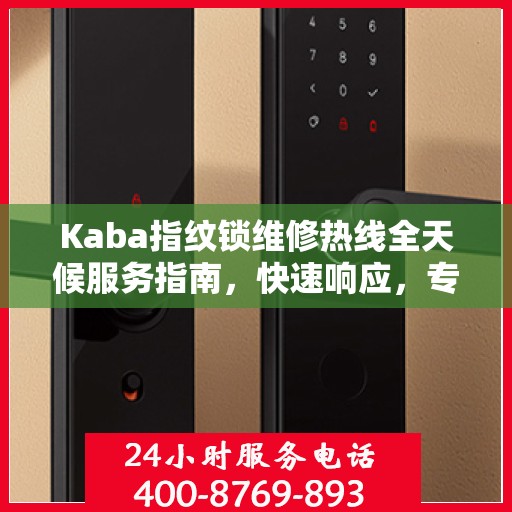Kaba指纹锁维修热线全天候服务指南，快速响应，专业维修保障！