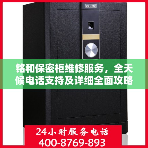 铭和保密柜维修服务，全天候电话支持及详细全面攻略
