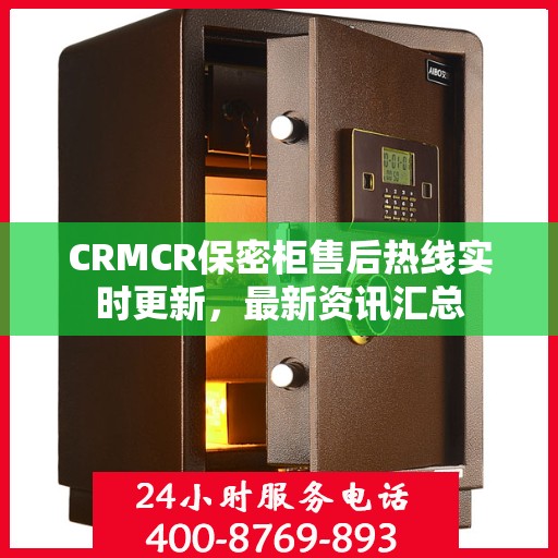 CRMCR保密柜售后热线实时更新，最新资讯汇总