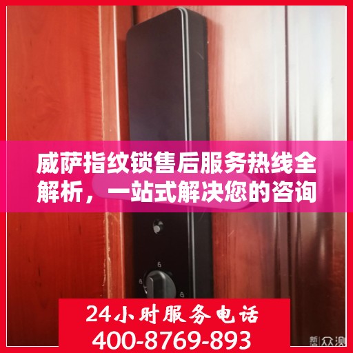 威萨指纹锁售后服务热线全解析，一站式解决您的咨询、投诉需求