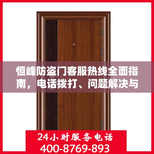 恒峰防盗门客服热线全面指南，电话拨打、问题解决与售后服务攻略