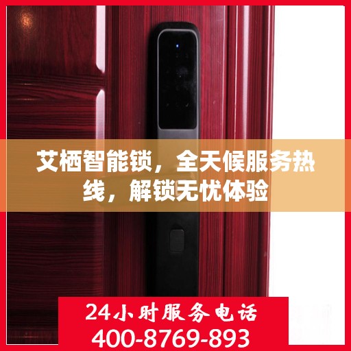 艾栖智能锁，全天候服务热线，解锁无忧体验