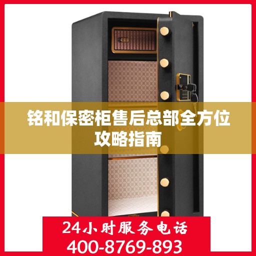 铭和保密柜售后总部全方位攻略指南