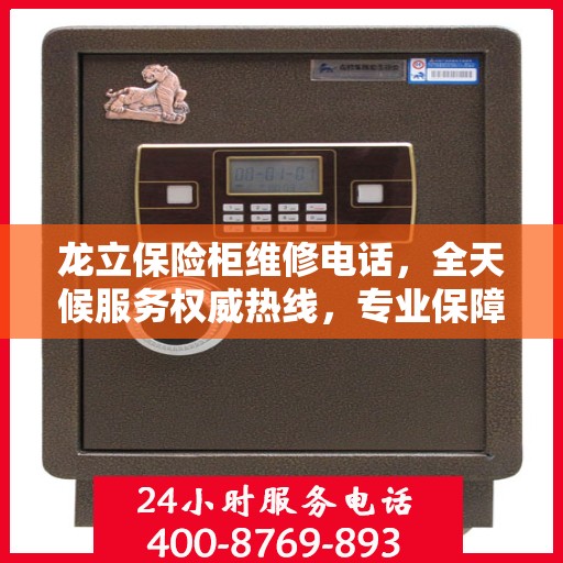 龙立保险柜维修电话，全天候服务权威热线，专业保障您的安全需求