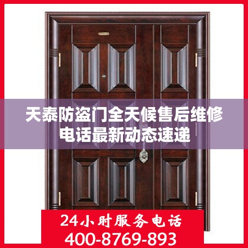 天泰防盗门全天候售后维修电话最新动态速递