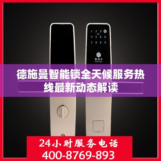 德施曼智能锁全天候服务热线最新动态解读