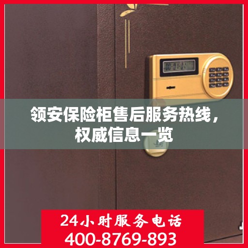 领安保险柜售后服务热线，权威信息一览