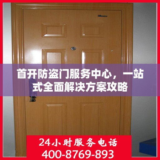 首开防盗门服务中心，一站式全面解决方案攻略
