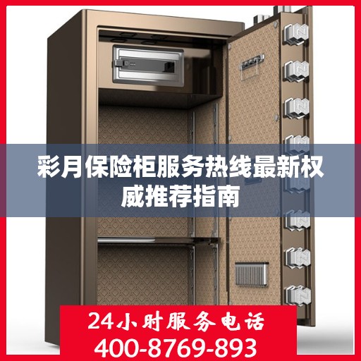 彩月保险柜服务热线最新权威推荐指南