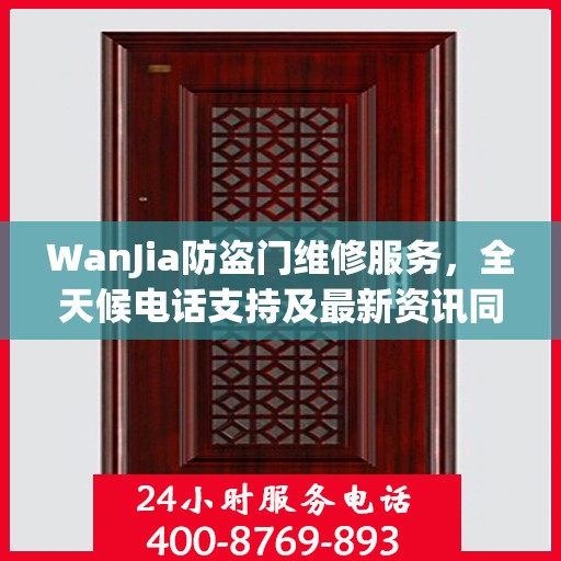 WanJia防盗门维修服务，全天候电话支持及最新资讯同步