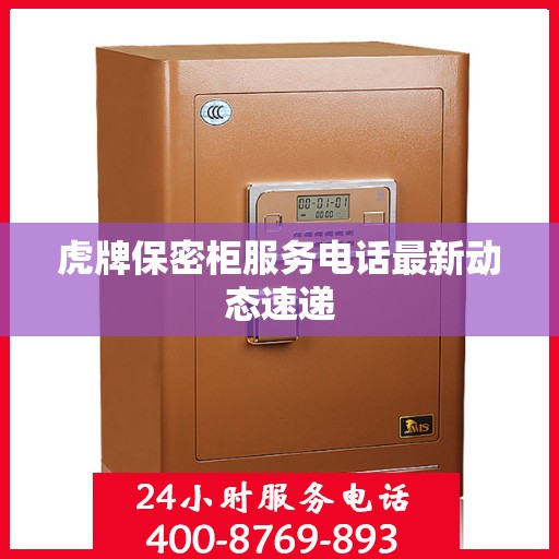 虎牌保密柜服务电话最新动态速递