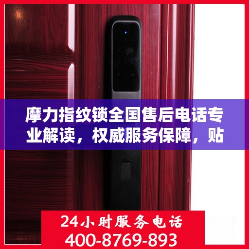 摩力指纹锁全国售后电话专业解读，权威服务保障，贴心守护您的安全锁事！