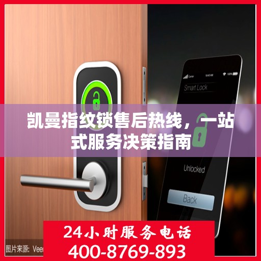 凯曼指纹锁售后热线，一站式服务决策指南