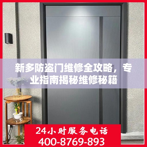 新多防盗门维修全攻略，专业指南揭秘维修秘籍