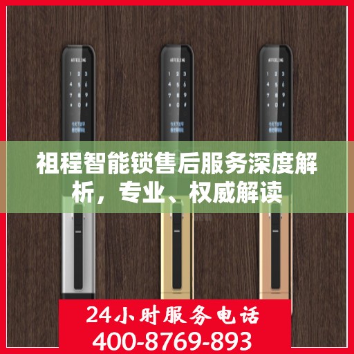 祖程智能锁售后服务深度解析，专业、权威解读