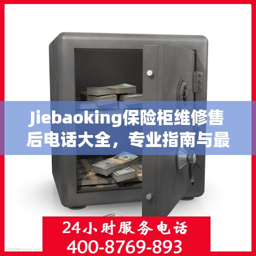 Jiebaoking保险柜维修售后电话大全，专业指南与最新攻略