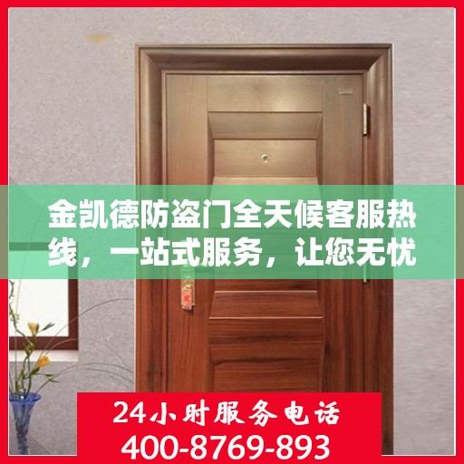 金凯德防盗门全天候客服热线，一站式服务，让您无忧选择