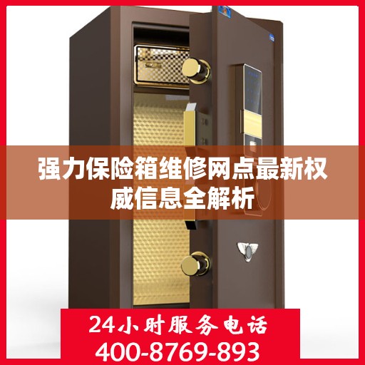 强力保险箱维修网点最新权威信息全解析
