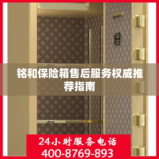 铭和保险箱售后服务权威推荐指南