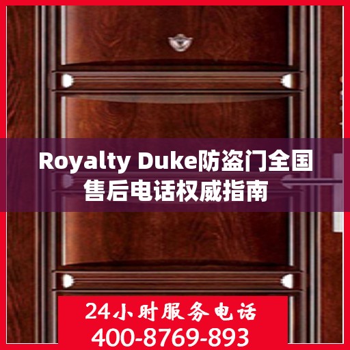 Royalty Duke防盗门全国售后电话权威指南
