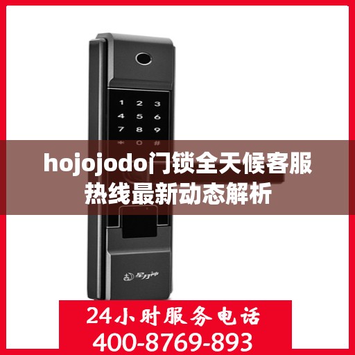 hojojodo门锁全天候客服热线最新动态解析