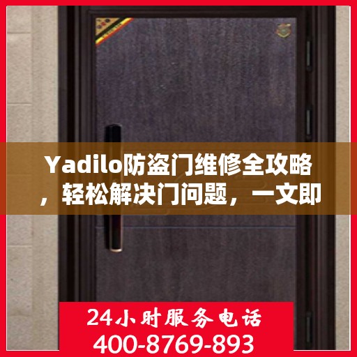 Yadilo防盗门维修全攻略，轻松解决门问题，一文即通