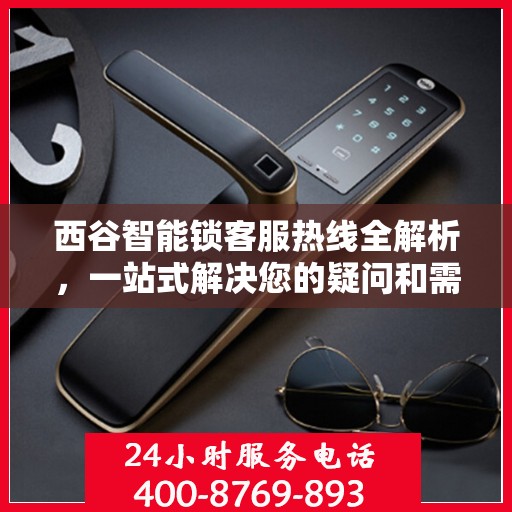 西谷智能锁客服热线全解析，一站式解决您的疑问和需求