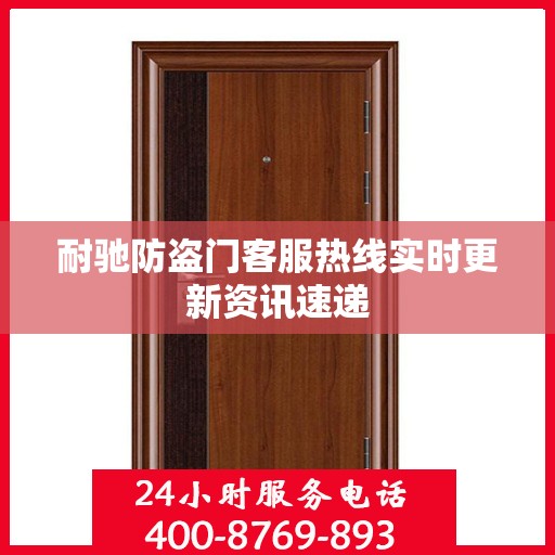 耐驰防盗门客服热线实时更新资讯速递