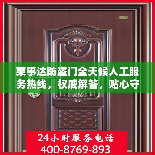 荣事达防盗门全天候人工服务热线，权威解答，贴心守护您的安全门扉