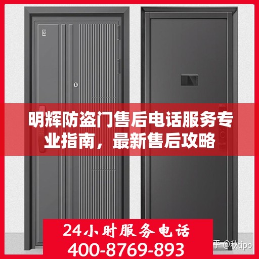 明辉防盗门售后电话服务专业指南，最新售后攻略