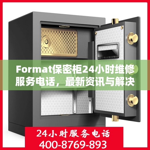 Format保密柜24小时维修服务电话，最新资讯与解决方案