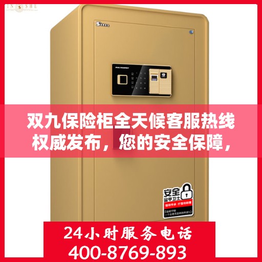 双九保险柜全天候客服热线权威发布，您的安全保障，我们的不懈承诺