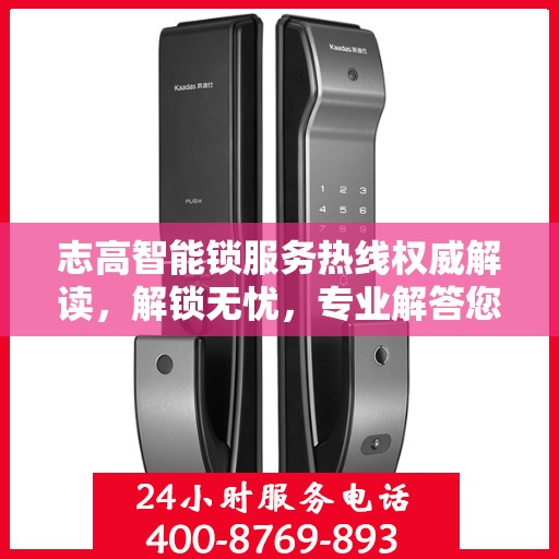 志高智能锁服务热线权威解读，解锁无忧，专业解答您的疑惑