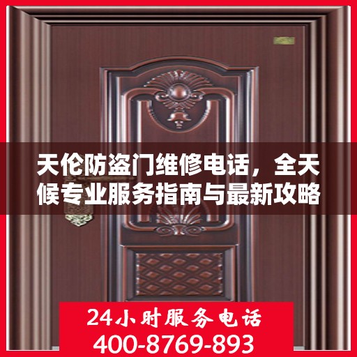 天伦防盗门维修电话，全天候专业服务指南与最新攻略