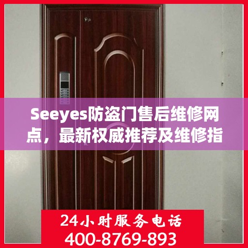 Seeyes防盗门售后维修网点，最新权威推荐及维修指南