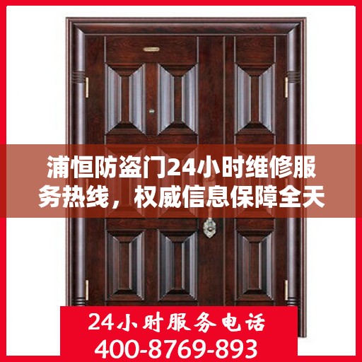 浦恒防盗门24小时维修服务热线，权威信息保障全天候安全通道维护