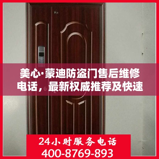 美心·蒙迪防盗门售后维修电话，最新权威推荐及快速响应服务指南