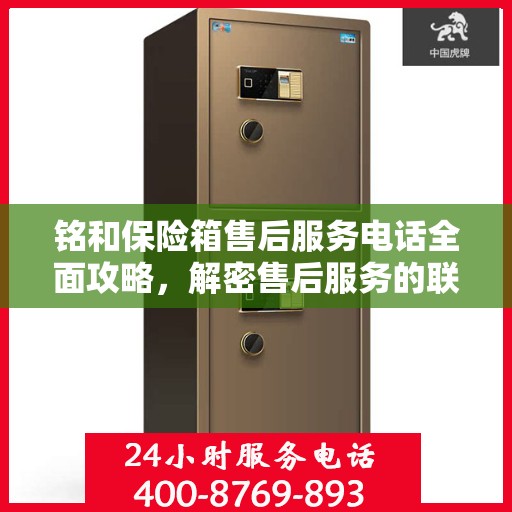 铭和保险箱售后服务电话全面攻略，解密售后服务的联系方式与流程