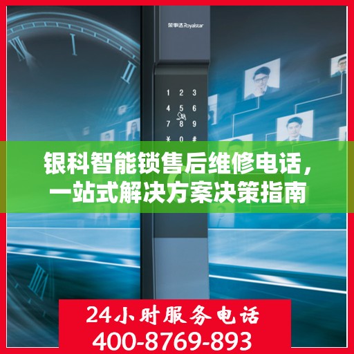 银科智能锁售后维修电话，一站式解决方案决策指南