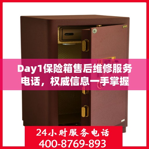 Day1保险箱售后维修服务电话，权威信息一手掌握